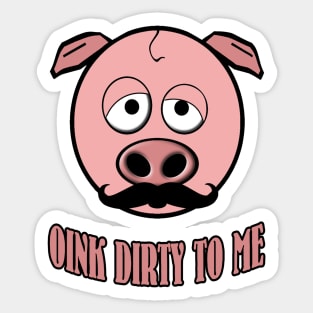 Funny Mustache Pig Oink Dirty To Me Sticker